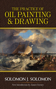 The Practice of Oil Painting and Drawing by Solomon J. Solomon, James Gurney, 9780486483580