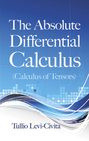 The Absolute Differential Calculus (Calculus of Tensors) by Tullio Levi-Civita, 9780486634012