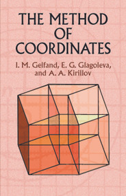 The Method of Coordinates by I. M. Gelfand, E. G. Glagoleva, A. A. Kirillov, 9780486425658