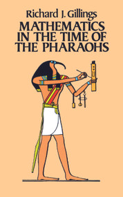 Mathematics in the Time of the Pharaohs by Richard J. Gillings, 9780486243153