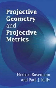 Projective Geometry and Projective Metrics by Herbert Busemann, Paul J. Kelly, 9780486445823