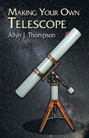 Making Your Own Telescope by Allyn J. Thompson, 9780486428833