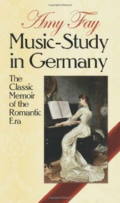 Music-Study in Germany (The Classic Memoir of the Romantic Era) by Amy Fay, Frances Dillon, 9780486265629