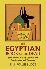 The Egyptian Book of the Dead ((The Papyrus of Ani) Egyptian Text Transliteration and Translation) - 9780486218663 by E. A. Wallis Budge, 9780486218663