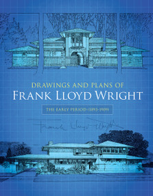 Drawings and Plans of Frank Lloyd Wright (The Early Period (1893-1909)) by Frank Lloyd Wright, 9780486244570