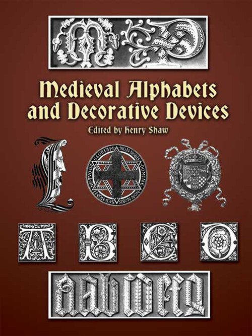Medieval Alphabets and Decorative Devices by Henry Shaw, 9780486404660