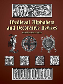 Medieval Alphabets and Decorative Devices by Henry Shaw, 9780486404660