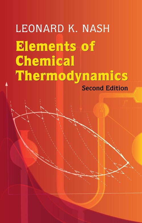 Elements of Chemical Thermodynamics (Second Edition) by Leonard K. Nash, 9780486446127