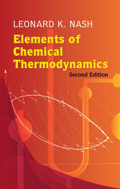 Elements of Chemical Thermodynamics (Second Edition) by Leonard K. Nash, 9780486446127