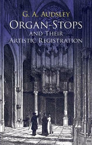 Organ-Stops and Their Artistic Registration by George Ashdown Audsley, 9780486424231
