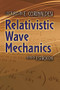 Relativistic Wave Mechanics by E. Corinaldesi, F. Strocchi, 9780486793771