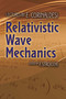 Relativistic Wave Mechanics by E. Corinaldesi, F. Strocchi, 9780486793771