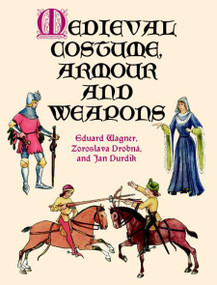 Medieval Costume, Armour and Weapons by Eduard Wagner, Zoroslava Drobná, Jan Durdík, 9780486412405