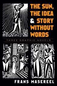 The Sun, The Idea & Story Without Words (Three Graphic Novels) by Frans Masereel, David A. Beronä, 9780486471693