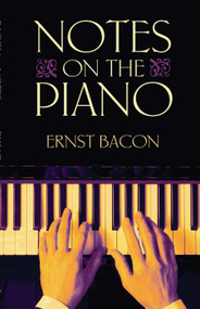 Notes on the Piano by Ernst Bacon, Sara Davis Buechner, 9780486483665