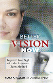 Better Vision Now (Improve Your Sight with the Renowned Bates Method) by Clara A. Hackett, Lawrence Galton, William Gutman, Laura Glusha, 9780486452531