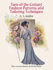 Turn-of-the-Century Fashion Patterns and Tailoring Techniques by S. S. Gordon, 9780486412412