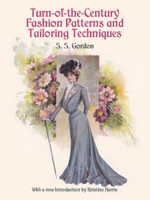 Turn-of-the-Century Fashion Patterns and Tailoring Techniques by S. S. Gordon, 9780486412412