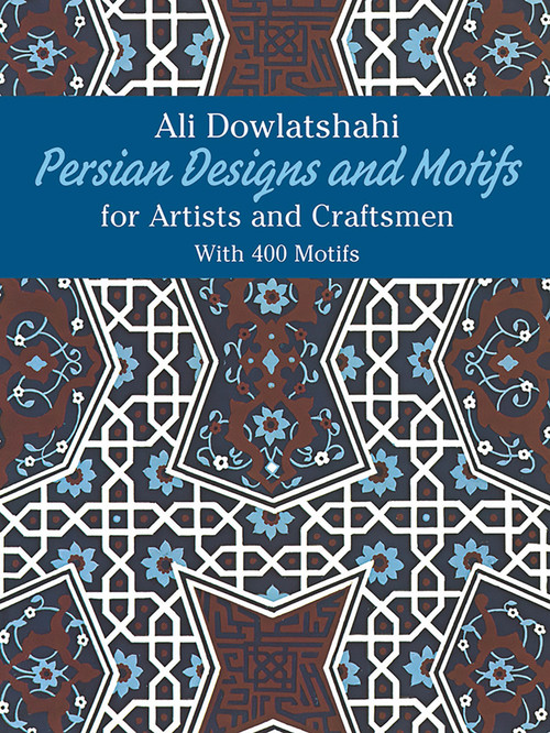 Persian Designs and Motifs for Artists and Craftsmen by Ali Dowlatshahi, 9780486238159
