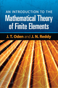 An Introduction to the Mathematical Theory of Finite Elements by J. T. Oden, J. N. Reddy, 9780486462998