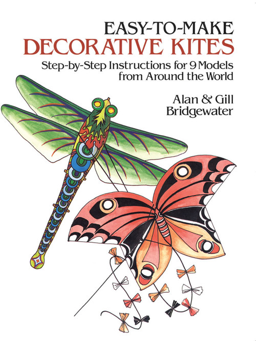 Easy-to-Make Decorative Kites (Step-by-Step Instructions for Nine Models from Around the World) by Alan and Gill Bridgewater, 9780486249810