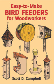 Easy-to-Make Bird Feeders for Woodworkers by Scott D. Campbell, 9780486258478