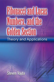 Fibonacci and Lucas Numbers, and the Golden Section (Theory and Applications) by Steven Vajda, 9780486462769