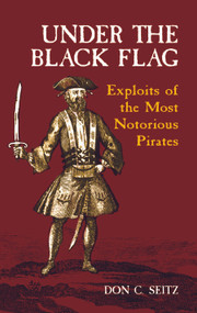 Under the Black Flag (Exploits of the Most Notorious Pirates) by Don C. Seitz, 9780486421315