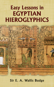 Easy Lessons in Egyptian Hieroglyphics by E. A. Wallis Budge, 9780486213941