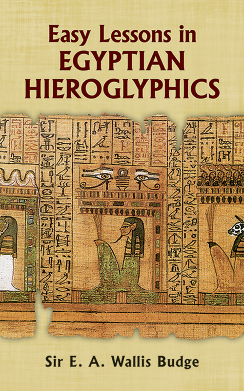 Easy Lessons in Egyptian Hieroglyphics by E. A. Wallis Budge, 9780486213941