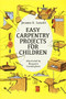 Easy Carpentry Projects for Children by Jerome E. Leavitt, 9780486250571