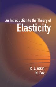An Introduction to the Theory of Elasticity by R. J. Atkin, N. Fox, 9780486442419