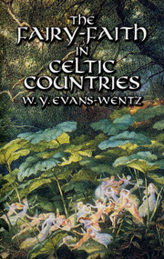The Fairy-Faith in Celtic Countries by W. Y. Evans-Wentz, 9780486425221