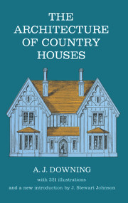 The Architecture of Country Houses by Andrew J. Downing, 9780486220031