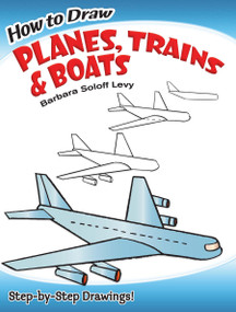 How to Draw Planes, Trains and Boats (Step-by-Step Drawings!) by Barbara Soloff Levy, Drawing, 9780486471020