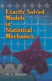 Exactly Solved Models in Statistical Mechanics by Rodney J. Baxter, 9780486462714