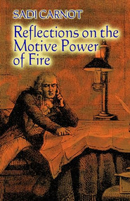 Reflections on the Motive Power of Fire (And Other Papers on the Second Law of Thermodynamics) by Sadi Carnot, 9780486446417