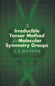 The Irreducible Tensor Method for Molecular Symmetry Groups by J. S. Griffith, 9780486450476
