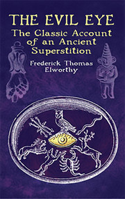 The Evil Eye (The Classic Account of an Ancient Superstition) by Frederick Thomas Elworthy, 9780486434377