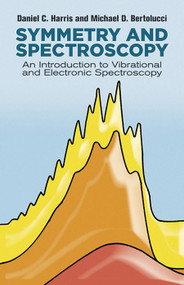 Symmetry and Spectroscopy (An Introduction to Vibrational and Electronic Spectroscopy) by Daniel C. Harris, Michael D. Bertolucci, 9780486661445