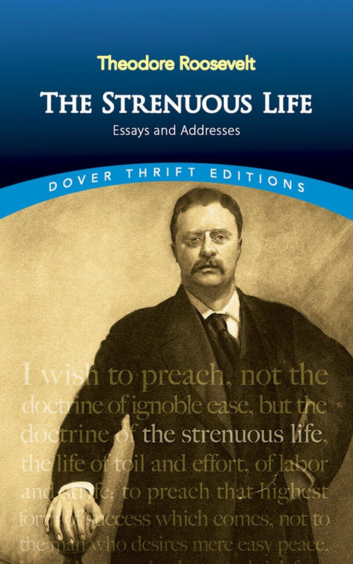 The Strenuous Life (Essays and Addresses) by Theodore Roosevelt, 9780486472294