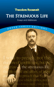 The Strenuous Life (Essays and Addresses) by Theodore Roosevelt, 9780486472294