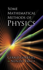 Some Mathematical Methods of Physics by Gerald Goertzel, Nunzio Tralli, 9780486780634