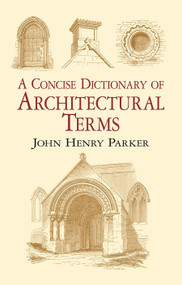 A Concise Dictionary of Architectural Terms by John Henry Parker, 9780486433028