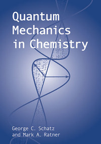 Quantum Mechanics in Chemistry by George C. Schatz, Mark A. Ratner, 9780486420035