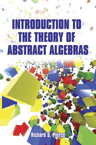 Introduction to the Theory of Abstract Algebras by Richard S Pierce, 9780486789989