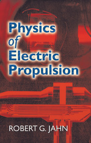 Physics of Electric Propulsion by Robert G. Jahn, 9780486450407