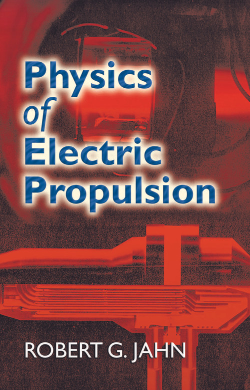Physics of Electric Propulsion by Robert G. Jahn, 9780486450407