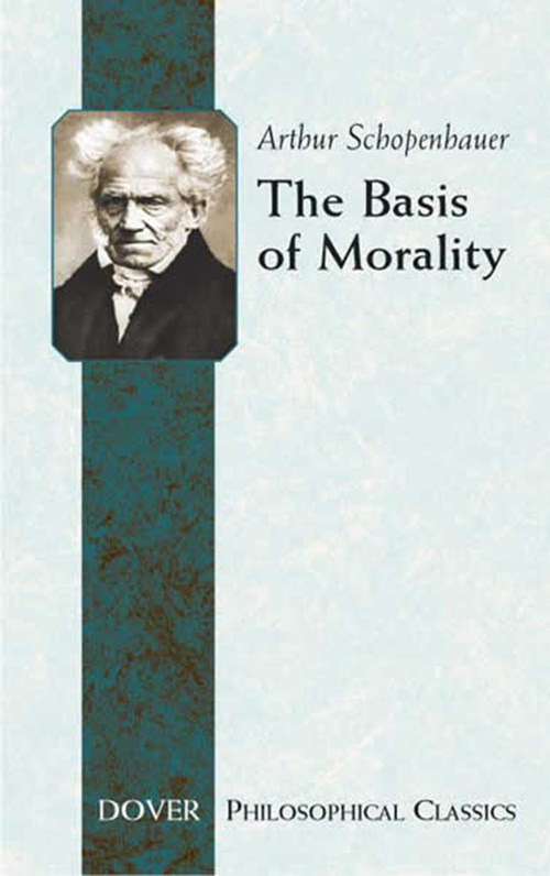The Basis of Morality by Arthur Schopenhauer, Arthur Brodrick Bullock, 9780486446530