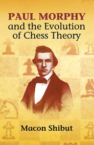 Paul Morphy and the Evolution of Chess Theory by Macon Shibut, 9780486435749